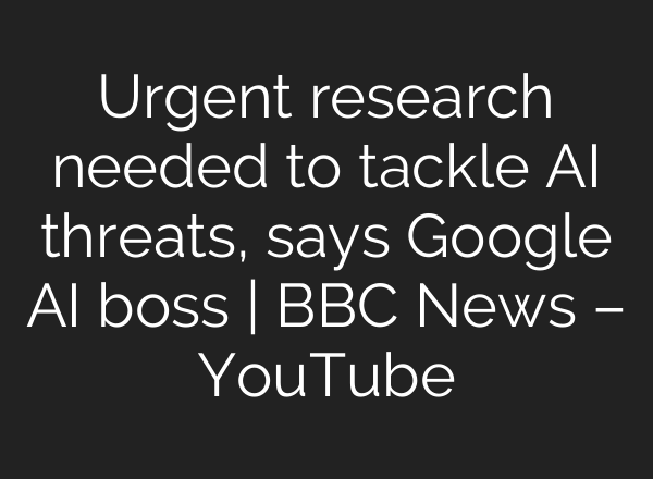 Urgent research needed to tackle AI threats, says Google AI boss | BBC News – YouTube