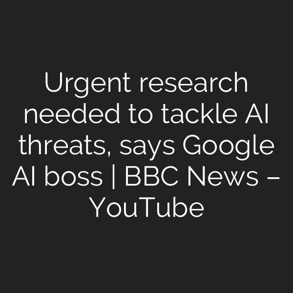 Urgent research needed to tackle AI threats, says Google AI boss | BBC News – YouTube