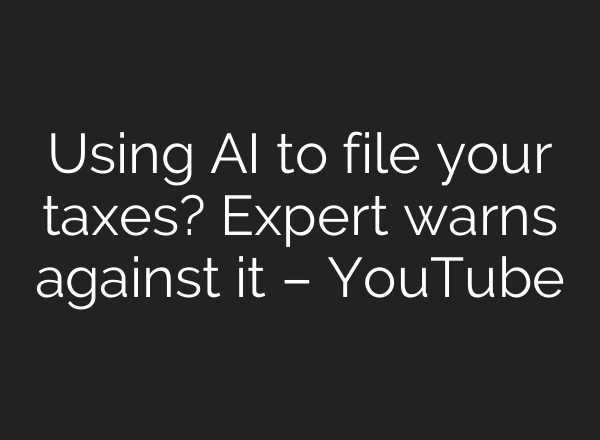 Using AI to file your taxes? Expert warns against it – YouTube