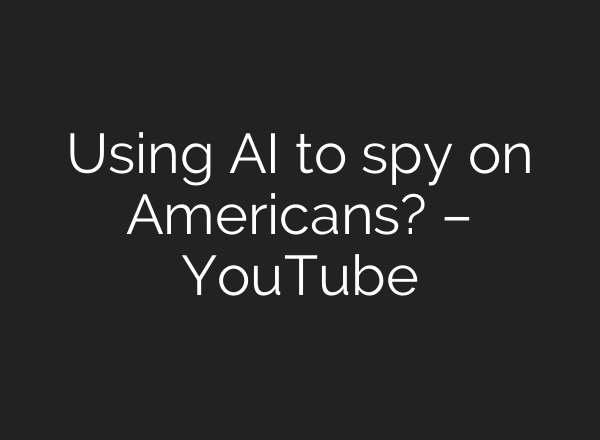 Using AI to spy on Americans? – YouTube