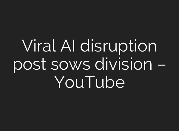 Viral AI disruption post sows division – YouTube