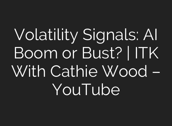 Volatility Signals: AI Boom or Bust? | ITK With Cathie Wood – YouTube