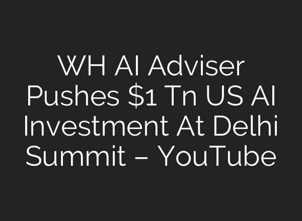 WH AI Adviser Pushes $1 Tn US AI Investment At Delhi Summit – YouTube