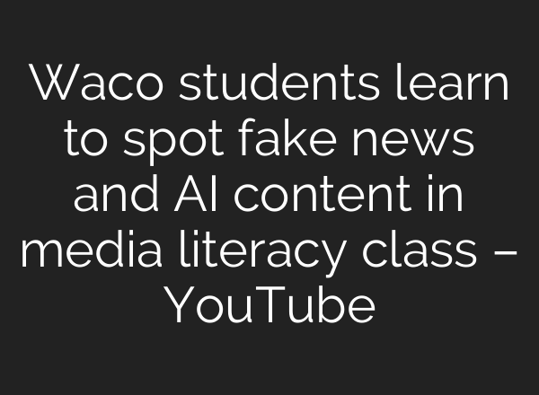 Waco students learn to spot fake news and AI content in media literacy class – YouTube