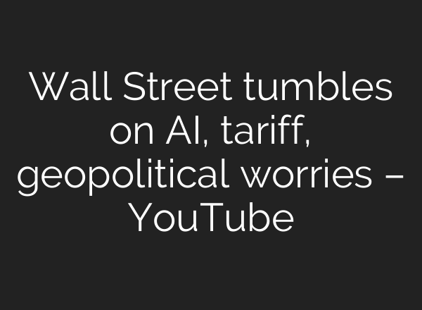 Wall Street tumbles on AI, tariff, geopolitical worries – YouTube