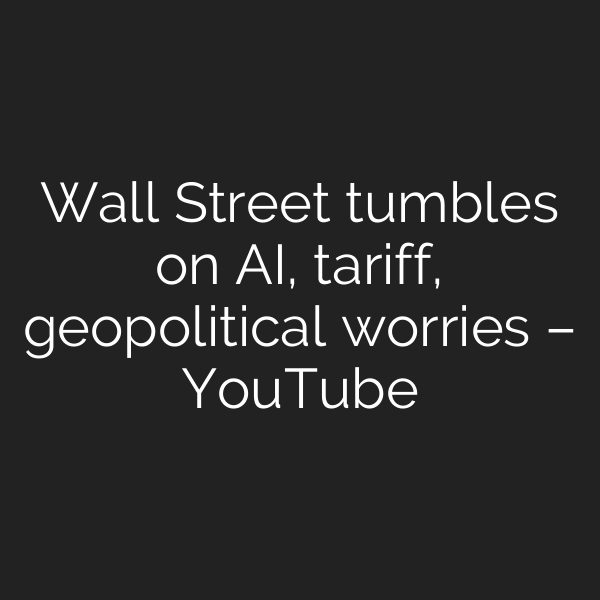 Wall Street tumbles on AI, tariff, geopolitical worries – YouTube