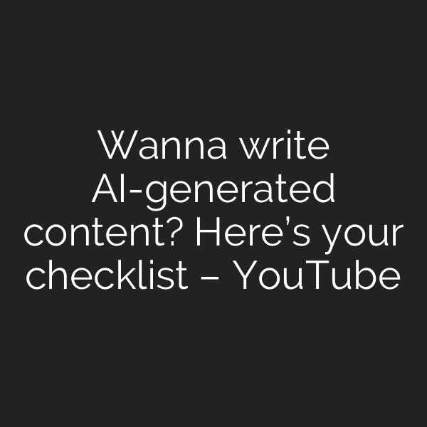 Wanna write AI-generated content? Here’s your checklist – YouTube