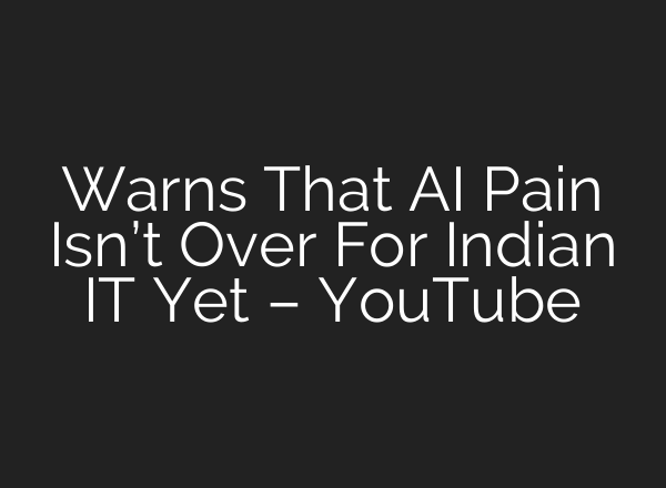 Warns That AI Pain Isn’t Over For Indian IT Yet – YouTube