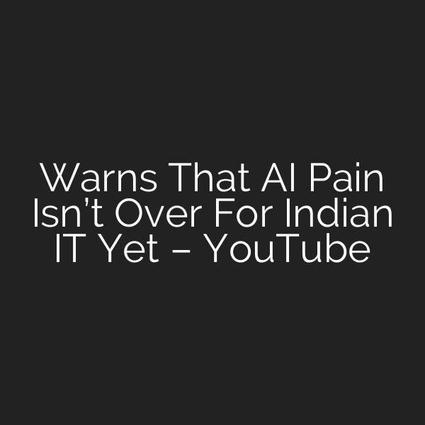 Warns That AI Pain Isn’t Over For Indian IT Yet – YouTube