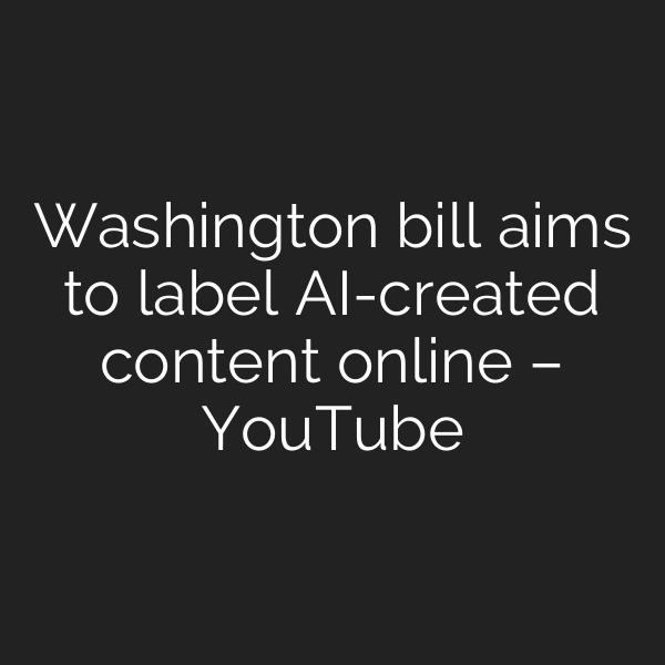 Washington bill aims to label AI-created content online – YouTube