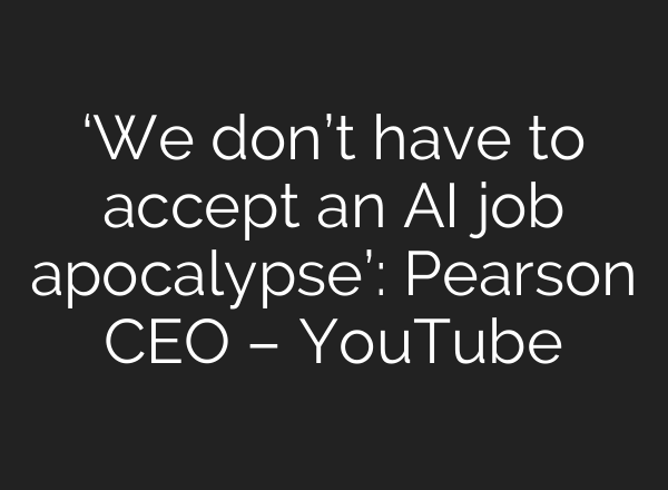 ‘We don’t have to accept an AI job apocalypse’: Pearson CEO – YouTube