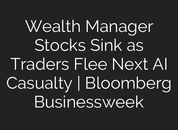 Wealth Manager Stocks Sink as Traders Flee Next AI Casualty | Bloomberg Businessweek