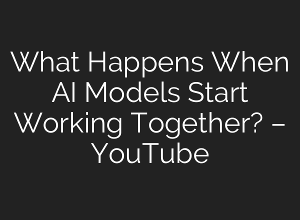 What Happens When AI Models Start Working Together? – YouTube