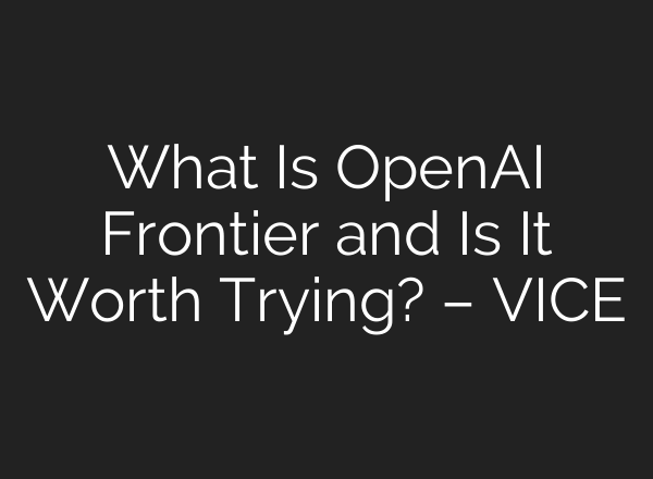 What Is OpenAI Frontier and Is It Worth Trying? – VICE