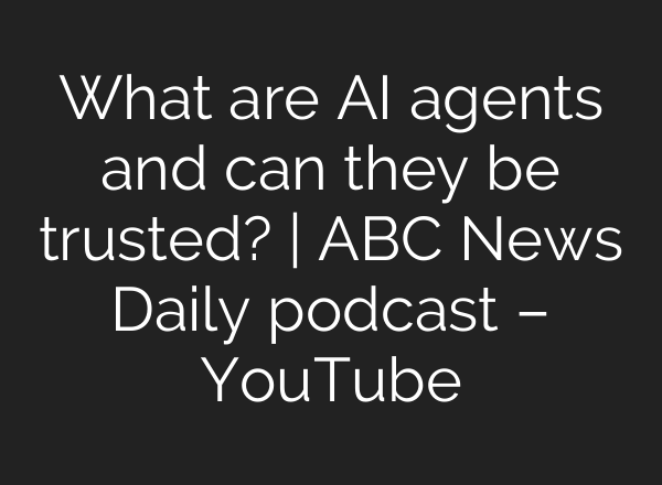 What are AI agents and can they be trusted? | ABC News Daily podcast – YouTube