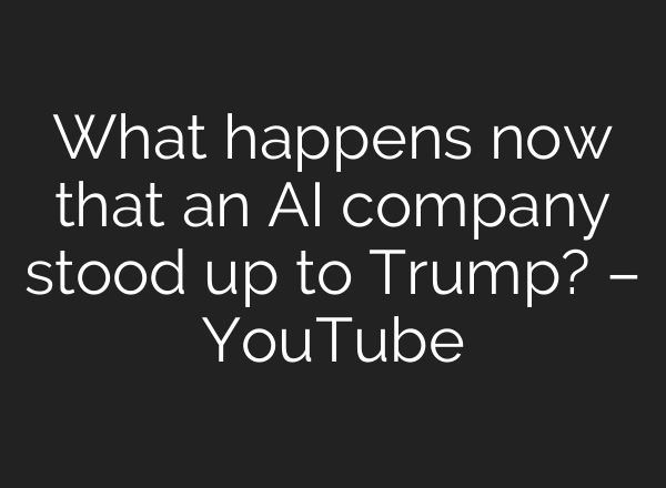 What happens now that an AI company stood up to Trump? – YouTube