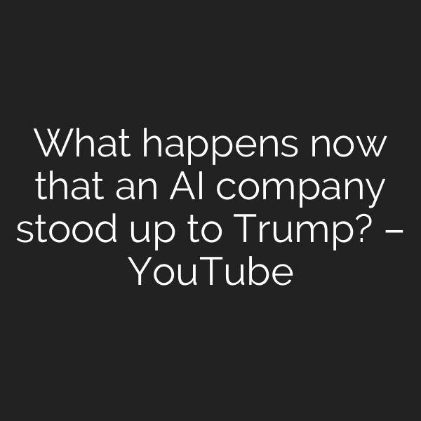 What happens now that an AI company stood up to Trump? – YouTube