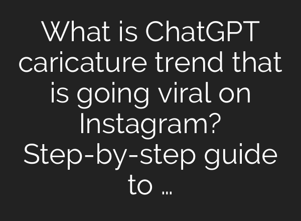 What is ChatGPT caricature trend that is going viral on Instagram? Step-by-step guide to …