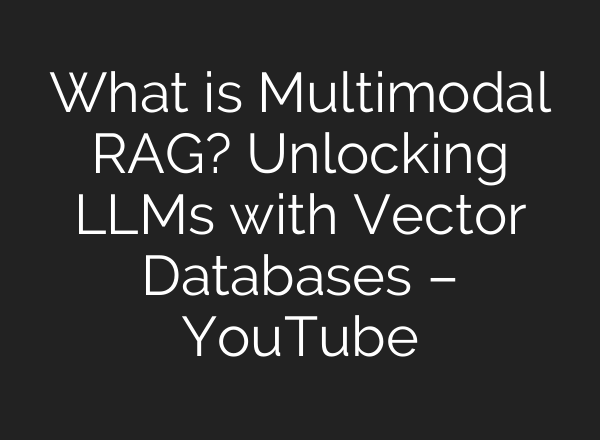 What is Multimodal RAG? Unlocking LLMs with Vector Databases – YouTube
