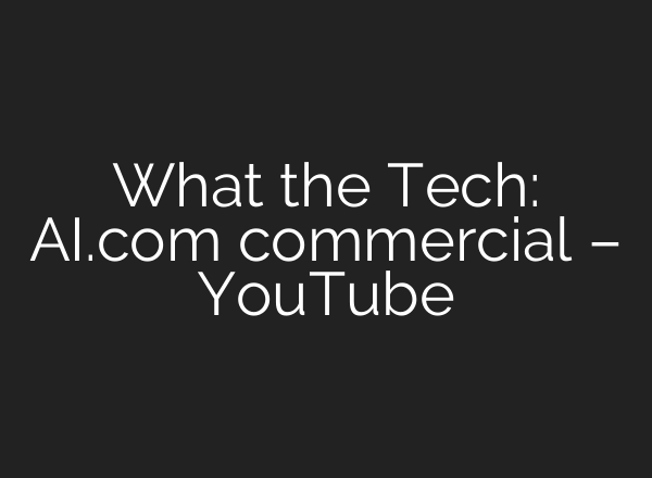 What the Tech: AI.com commercial – YouTube