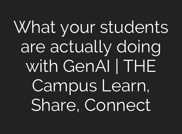 What your students are actually doing with GenAI | THE Campus Learn, Share, Connect