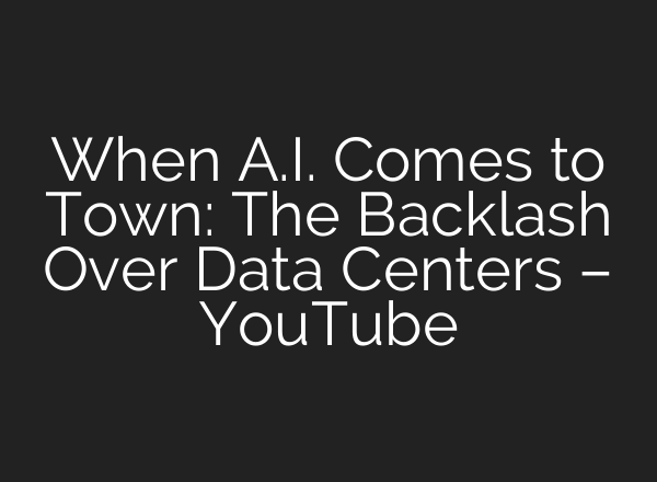 When A.I. Comes to Town: The Backlash Over Data Centers – YouTube