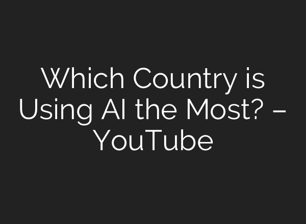 Which Country is Using AI the Most? – YouTube