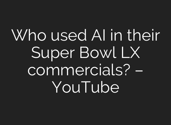 Who used AI in their Super Bowl LX commercials? – YouTube