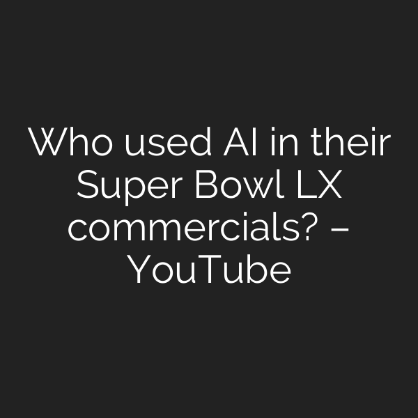 Who used AI in their Super Bowl LX commercials? – YouTube