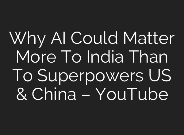 Why AI Could Matter More To India Than To Superpowers US & China – YouTube