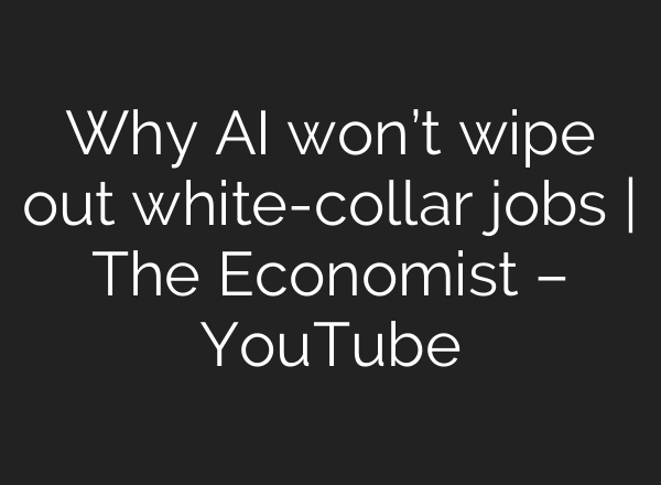 Why AI won’t wipe out white-collar jobs | The Economist – YouTube