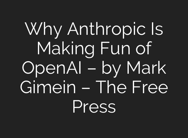 Why Anthropic Is Making Fun of OpenAI – by Mark Gimein – The Free Press