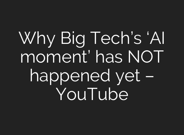 Why Big Tech’s ‘AI moment’ has NOT happened yet – YouTube