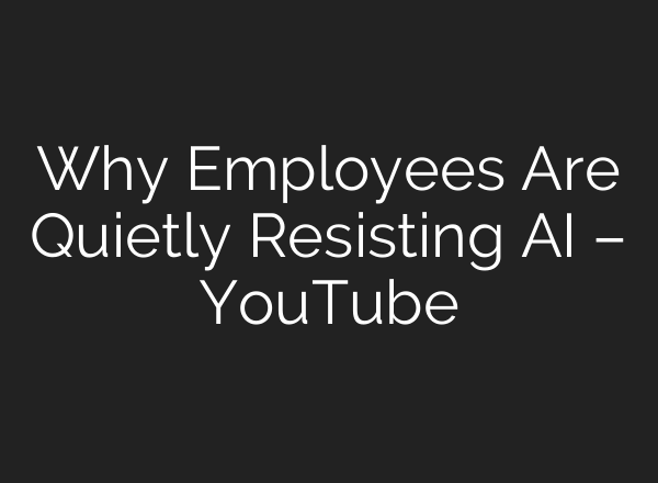 Why Employees Are Quietly Resisting AI – YouTube