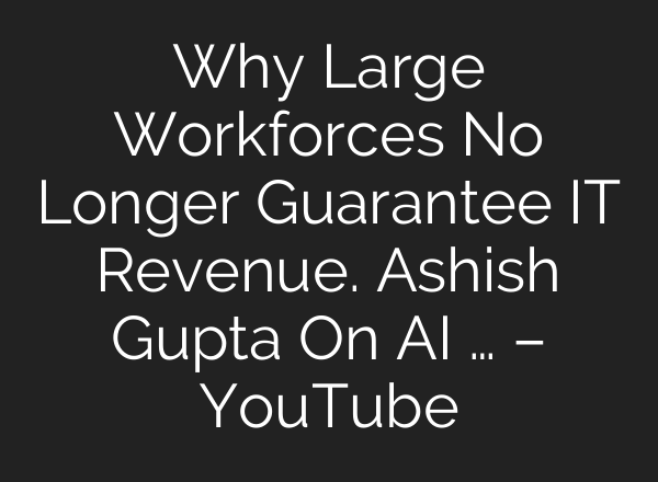 Why Large Workforces No Longer Guarantee IT Revenue. Ashish Gupta On AI … – YouTube