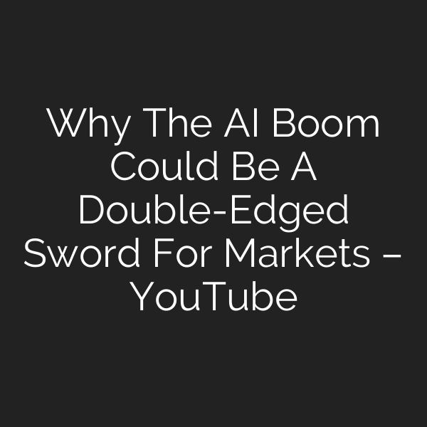 Why The AI Boom Could Be A Double-Edged Sword For Markets – YouTube