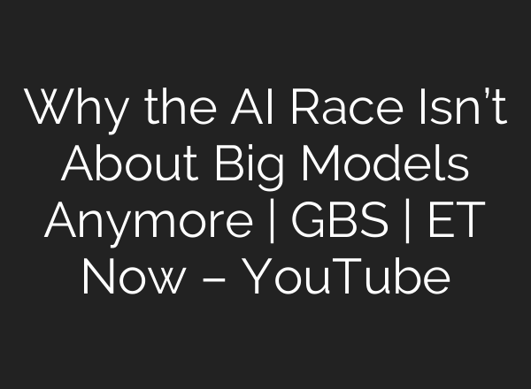 Why the AI Race Isn’t About Big Models Anymore | GBS | ET Now – YouTube