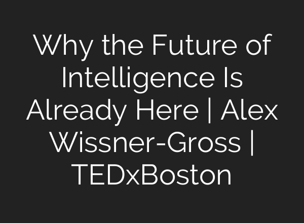 Why the Future of Intelligence Is Already Here | Alex Wissner-Gross | TEDxBoston