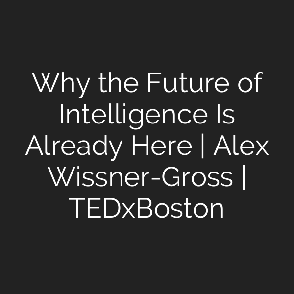 Why the Future of Intelligence Is Already Here | Alex Wissner-Gross | TEDxBoston