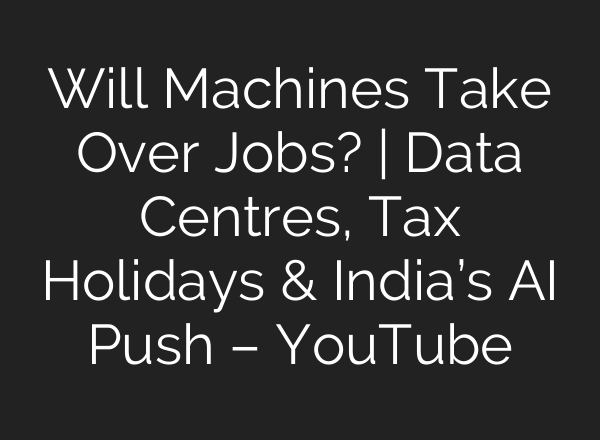 Will Machines Take Over Jobs? | Data Centres, Tax Holidays & India’s AI Push – YouTube