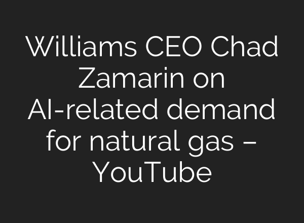Williams CEO Chad Zamarin on AI-related demand for natural gas – YouTube