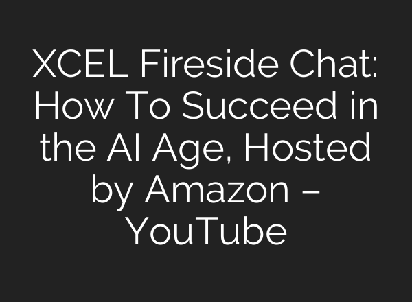 XCEL Fireside Chat: How To Succeed in the AI Age, Hosted by Amazon – YouTube