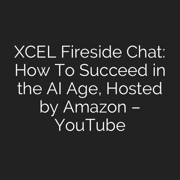 XCEL Fireside Chat: How To Succeed in the AI Age, Hosted by Amazon – YouTube