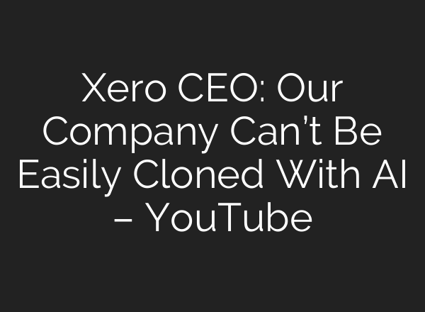 Xero CEO: Our Company Can’t Be Easily Cloned With AI – YouTube