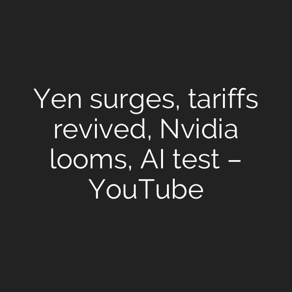 Yen surges, tariffs revived, Nvidia looms, AI test – YouTube