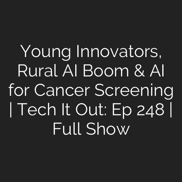 Young Innovators, Rural AI Boom & AI for Cancer Screening | Tech It Out: Ep 248 | Full Show