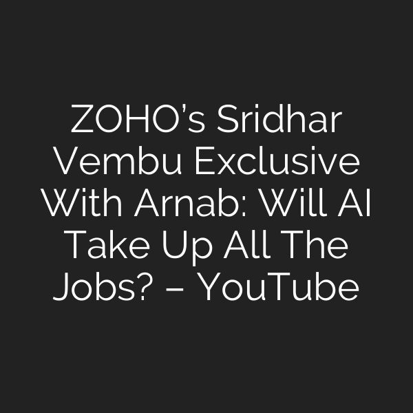 ZOHO’s Sridhar Vembu Exclusive With Arnab: Will AI Take Up All The Jobs? – YouTube