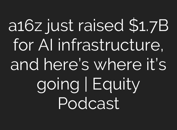 a16z just raised $1.7B for AI infrastructure, and here’s where it’s going | Equity Podcast