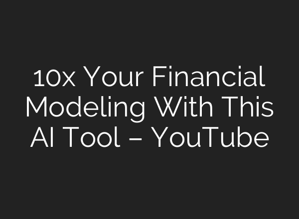 10x Your Financial Modeling With This AI Tool – YouTube