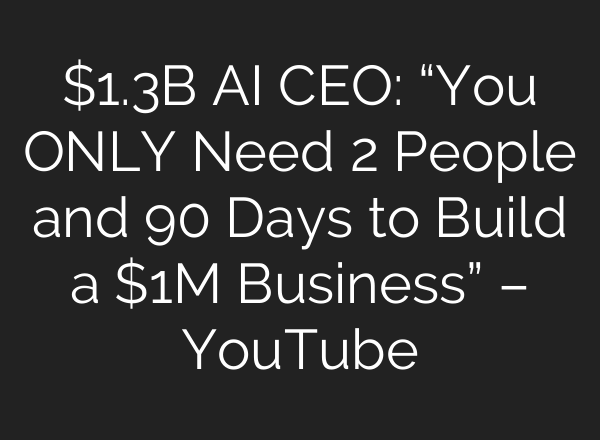 $1.3B AI CEO: “You ONLY Need 2 People and 90 Days to Build a $1M Business” – YouTube